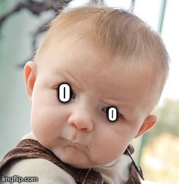 Skeptical Baby Meme | O O | image tagged in memes,skeptical baby | made w/ Imgflip meme maker