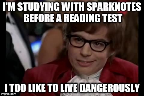 #sarcasm  | I'M STUDYING WITH SPARKNOTES BEFORE A READING TEST I TOO LIKE TO LIVE DANGEROUSLY | image tagged in memes,i too like to live dangerously | made w/ Imgflip meme maker