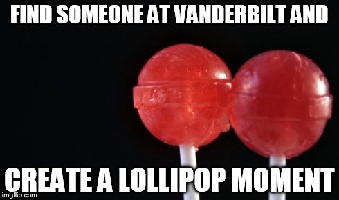 Lollipop | FIND SOMEONE AT VANDERBILT AND CREATE A LOLLIPOP MOMENT | image tagged in lollipop | made w/ Imgflip meme maker