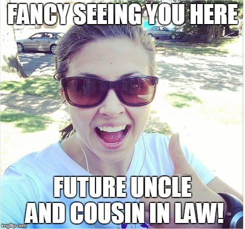 FANCY SEEING YOU HERE FUTURE UNCLE AND COUSIN IN LAW! | made w/ Imgflip meme maker