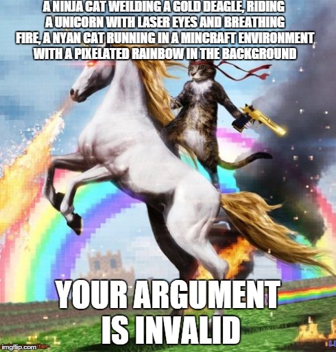 Welcome to teh Interwebs | A NINJA CAT WEILDING A GOLD DEAGLE, RIDING A UNICORN WITH LASER EYES AND BREATHING FIRE, A NYAN CAT RUNNING IN A MINCRAFT ENVIRONMENT WITH A | image tagged in memes,welcome to the internets | made w/ Imgflip meme maker