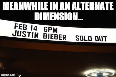 Meanwhile... | MEANWHILE IN AN ALTERNATE DIMENSION... | image tagged in justin bieber | made w/ Imgflip meme maker