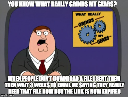 Peter Griffin News | YOU KNOW WHAT REALLY GRINDS MY GEARS? WHEN PEOPLE DON'T DOWNLOAD A FILE I SENT THEM THEN WAIT 3 WEEKS TO EMAIL ME SAYING THEY REALLY NEED TH | image tagged in memes,peter griffin news,AdviceAnimals | made w/ Imgflip meme maker