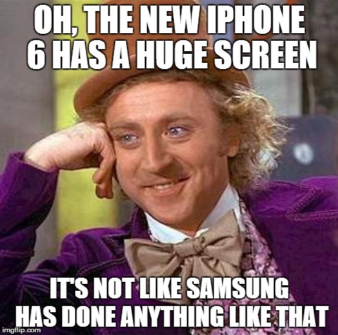 Creepy Condescending Wonka | OH, THE NEW IPHONE 6 HAS A HUGE SCREEN IT'S NOT LIKE SAMSUNG HAS DONE ANYTHING LIKE THAT | image tagged in memes,creepy condescending wonka | made w/ Imgflip meme maker