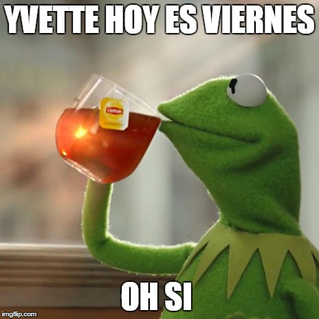 But That's None Of My Business Meme | YVETTE HOY ES VIERNES OH SI | image tagged in memes,but thats none of my business,kermit the frog | made w/ Imgflip meme maker