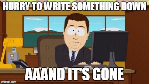 aaand it's gone | HURRY TO WRITE SOMETHING DOWN AAAND IT'S GONE | image tagged in memes,aaaaand its gone | made w/ Imgflip meme maker