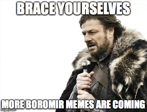 Brace Yourselves X is Coming | BRACE YOURSELVES MORE BOROMIR MEMES ARE COMING | image tagged in memes,brace yourselves x is coming | made w/ Imgflip meme maker