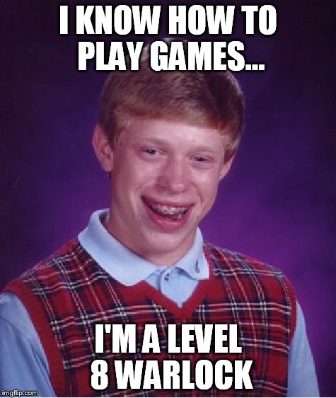 Bad Luck Brian Meme | I KNOW HOW TO PLAY GAMES... I'M A LEVEL 8 WARLOCK | image tagged in memes,bad luck brian | made w/ Imgflip meme maker