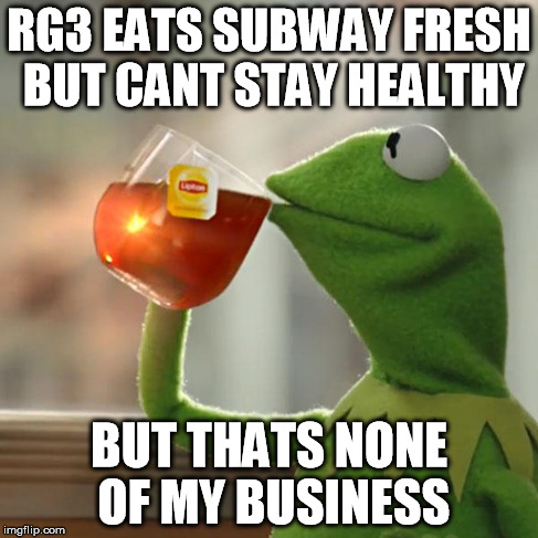 But That's None Of My Business | RG3 EATS SUBWAY FRESH BUT CANT STAY HEALTHY BUT THATS NONE OF MY BUSINESS | image tagged in memes,but thats none of my business,kermit the frog | made w/ Imgflip meme maker