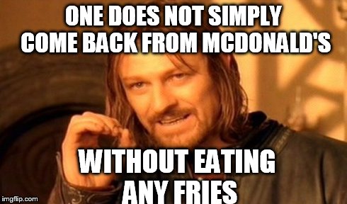 One Does Not Simply | ONE DOES NOT SIMPLY COME BACK FROM MCDONALD'S WITHOUT EATING ANY FRIES | image tagged in memes,one does not simply | made w/ Imgflip meme maker