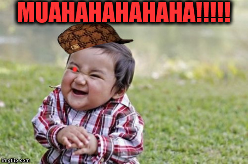 Evil CYBORG Toddler!!  | MUAHAHAHAHAHA!!!!! . | image tagged in memes,evil toddler,scumbag,funny | made w/ Imgflip meme maker