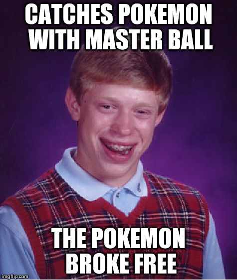 Pokemon FailRed | CATCHES POKEMON WITH MASTER BALL THE POKEMON BROKE FREE | image tagged in memes,bad luck brian | made w/ Imgflip meme maker