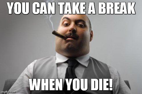 Scumbag Boss Meme | YOU CAN TAKE A BREAK WHEN YOU DIE! | image tagged in memes,scumbag boss | made w/ Imgflip meme maker
