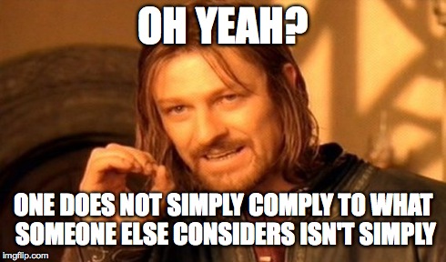 One Does Not Simply Meme | OH YEAH? ONE DOES NOT SIMPLY COMPLY TO WHAT SOMEONE ELSE CONSIDERS ISN'T SIMPLY | image tagged in memes,one does not simply | made w/ Imgflip meme maker
