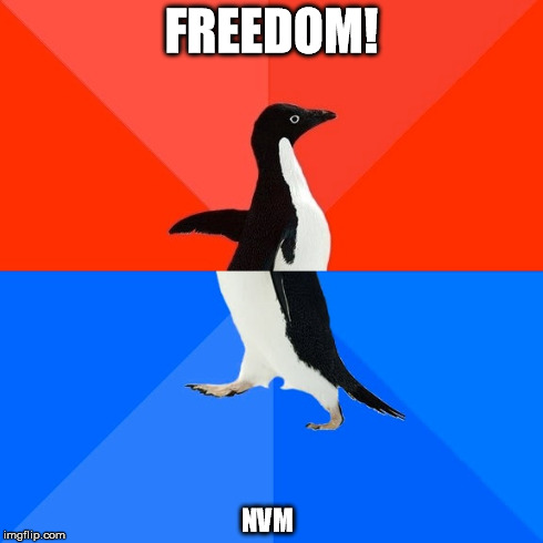 Socially Awesome Awkward Penguin | FREEDOM! NVM | image tagged in memes,socially awesome awkward penguin | made w/ Imgflip meme maker