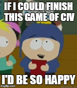 Craig Would Be So Happy | IF I COULD FINISH THIS GAME OF CIV I'D BE SO HAPPY | image tagged in craig would be so happy,AdviceAnimals | made w/ Imgflip meme maker
