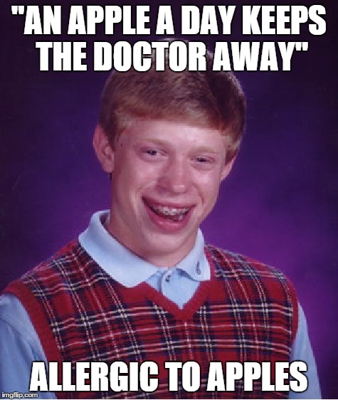 Bad Luck Brian Meme | "AN APPLE A DAY KEEPS THE DOCTOR AWAY" ALLERGIC TO APPLES | image tagged in memes,bad luck brian | made w/ Imgflip meme maker