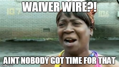 Ain't Nobody Got Time For That Meme | WAIVER WIRE?! AINT NOBODY GOT TIME FOR THAT | image tagged in memes,aint nobody got time for that | made w/ Imgflip meme maker