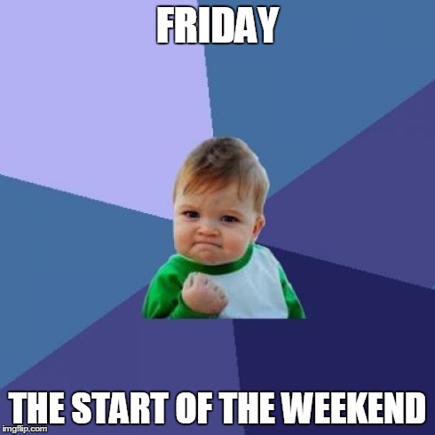 Success Kid | FRIDAY THE START OF THE WEEKEND | image tagged in memes,success kid | made w/ Imgflip meme maker