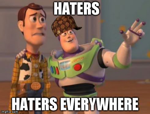 X, X Everywhere | HATERS HATERS EVERYWHERE | image tagged in memes,x x everywhere,scumbag | made w/ Imgflip meme maker