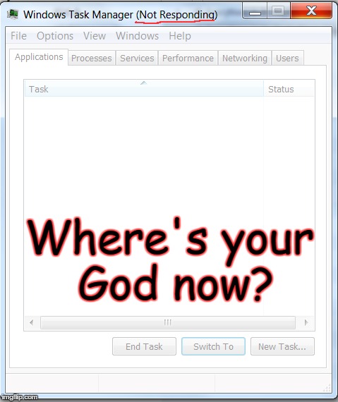 Where's your God now? | Where's your God now? | image tagged in funny,wtf,impossible | made w/ Imgflip meme maker