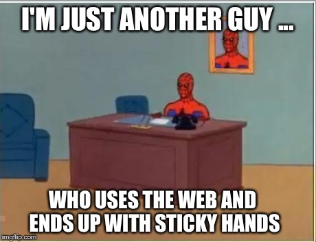 Regular Guy Spidey | I'M JUST ANOTHER GUY ... WHO USES THE WEB AND ENDS UP WITH STICKY HANDS | image tagged in memes,spiderman computer desk,spiderman | made w/ Imgflip meme maker