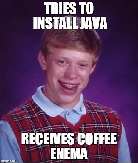 Bad Luck Brian Meme | TRIES TO INSTALL JAVA RECEIVES COFFEE ENEMA | image tagged in memes,bad luck brian | made w/ Imgflip meme maker