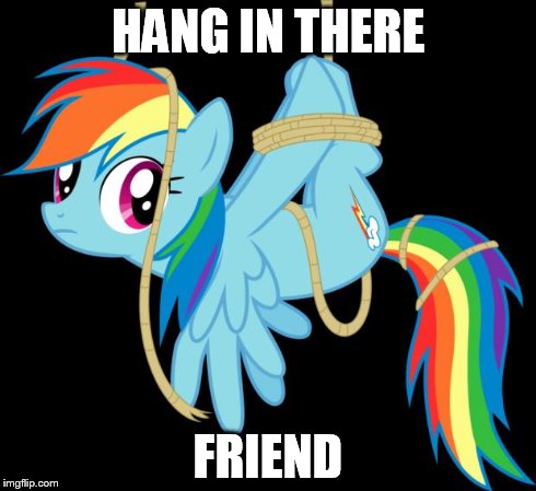 all ties up | HANG IN THERE FRIEND | image tagged in all ties up | made w/ Imgflip meme maker