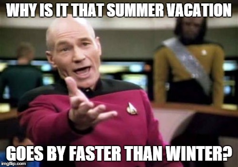 Picard Wtf | WHY IS IT THAT SUMMER VACATION GOES BY FASTER THAN WINTER? | image tagged in memes,picard wtf,summer,vacation,lol,derp | made w/ Imgflip meme maker