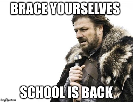 Brace Yourselves X is Coming | BRACE YOURSELVES SCHOOL IS BACK | image tagged in memes,brace yourselves x is coming | made w/ Imgflip meme maker