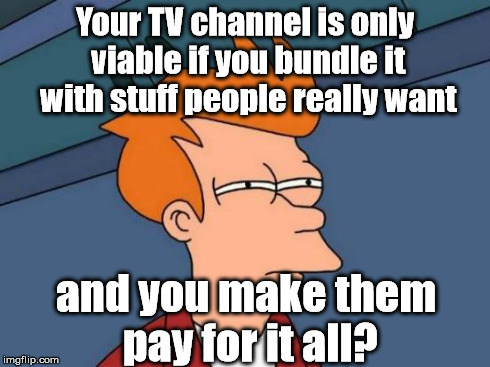 Getting Screwed by Cable | Your TV channel is only viable if you bundle it with stuff people really want and you make them pay for it all? | image tagged in memes,cable | made w/ Imgflip meme maker