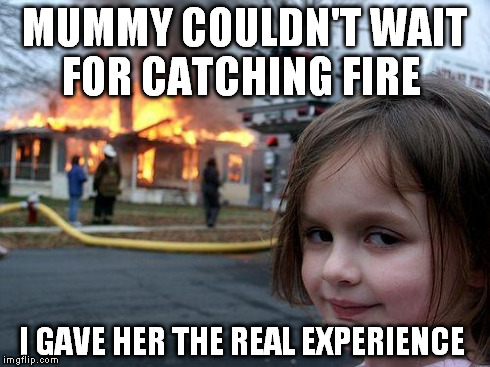 Disaster Girl | MUMMY COULDN'T WAIT FOR CATCHING FIRE I GAVE HER THE REAL EXPERIENCE | image tagged in memes,disaster girl | made w/ Imgflip meme maker