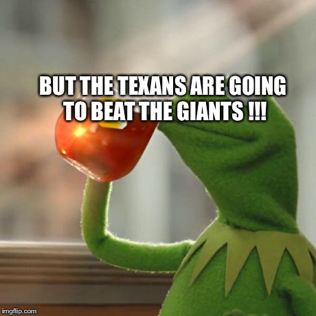 But That's None Of My Business | BUT THE TEXANS ARE GOING TO BEAT THE GIANTS !!! | image tagged in memes,but thats none of my business,kermit the frog | made w/ Imgflip meme maker