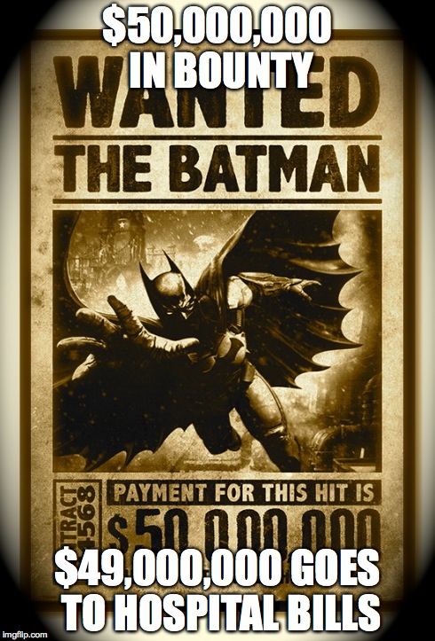 $50,000,000 IN BOUNTY $49,000,000 GOES TO HOSPITAL BILLS | image tagged in batman | made w/ Imgflip meme maker
