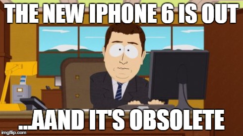 Aaaaand Its Gone Meme | THE NEW IPHONE 6 IS OUT ...AAND IT'S OBSOLETE | image tagged in memes,aaaaand its gone | made w/ Imgflip meme maker