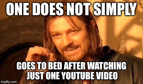 One Does Not Simply Meme | ONE DOES NOT SIMPLY GOES TO BED AFTER WATCHING JUST ONE YOUTUBE VIDEO | image tagged in memes,one does not simply | made w/ Imgflip meme maker
