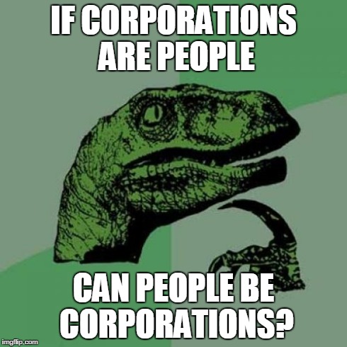 Philosoraptor | IF CORPORATIONS ARE PEOPLE CAN PEOPLE BE CORPORATIONS? | image tagged in memes,philosoraptor,funny | made w/ Imgflip meme maker