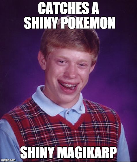 Bad Luck Pokemon | CATCHES A SHINY POKEMON SHINY MAGIKARP | image tagged in memes,bad luck brian,pokemon,magikarp,lame | made w/ Imgflip meme maker