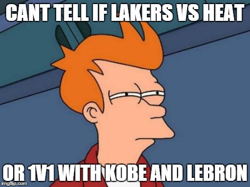 Futurama Fry | CANT TELL IF LAKERS VS HEAT OR 1V1 WITH KOBE AND LEBRON | image tagged in memes,futurama fry | made w/ Imgflip meme maker