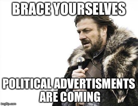 Brace Yourselves X is Coming Meme | BRACE YOURSELVES POLITICAL ADVERTISMENTS ARE COMING | image tagged in memes,brace yourselves x is coming | made w/ Imgflip meme maker