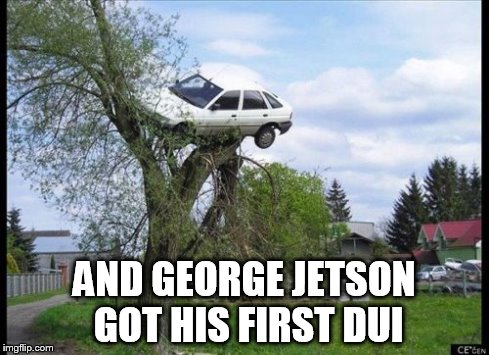 Secure Parking Meme | AND GEORGE JETSON GOT HIS FIRST DUI | image tagged in memes,secure parking | made w/ Imgflip meme maker