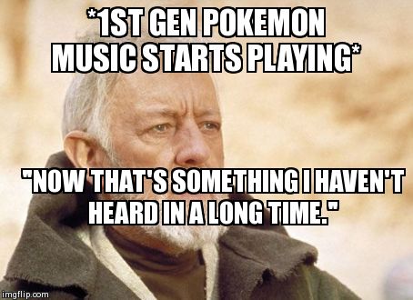 Obi Wan Kenobi | *1ST GEN POKEMON MUSIC STARTS PLAYING* "NOW THAT'S SOMETHING I HAVEN'T HEARD IN A LONG TIME." | image tagged in memes,obi wan kenobi | made w/ Imgflip meme maker