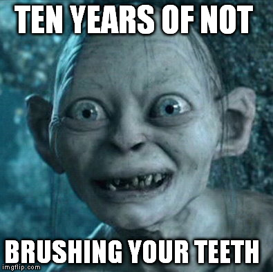 Gollum | TEN YEARS OF NOT BRUSHING YOUR TEETH | image tagged in memes,gollum | made w/ Imgflip meme maker