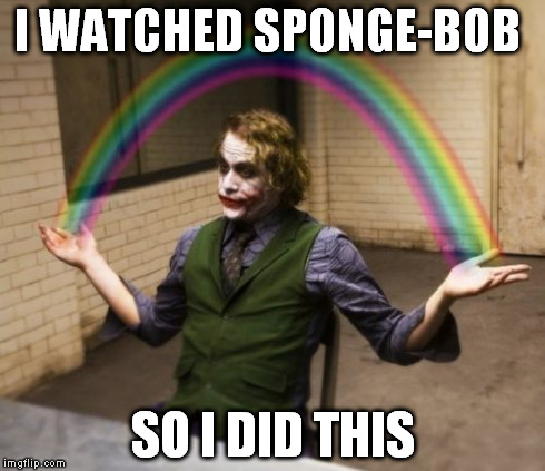 Joker Rainbow Hands | I WATCHED SPONGE-BOB SO I DID THIS | image tagged in memes,joker rainbow hands | made w/ Imgflip meme maker
