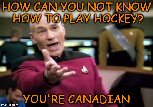 Picard Wtf Meme | HOW CAN YOU NOT KNOW HOW TO PLAY HOCKEY? YOU'RE CANADIAN | image tagged in memes,picard wtf | made w/ Imgflip meme maker