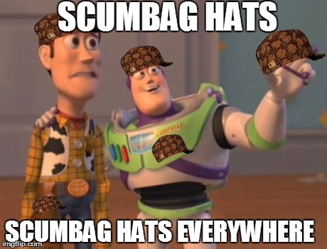X, X Everywhere | SCUMBAG HATS SCUMBAG HATS EVERYWHERE | image tagged in memes,x x everywhere,scumbag,funny | made w/ Imgflip meme maker