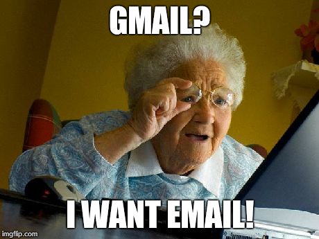 Grandma Finds The Internet | GMAIL? I WANT EMAIL! | image tagged in memes,grandma finds the internet | made w/ Imgflip meme maker