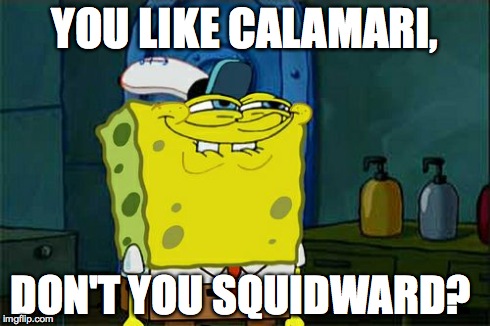 Don't You Squidward Meme | YOU LIKE CALAMARI, DON'T YOU SQUIDWARD? | image tagged in memes,dont you squidward,funny | made w/ Imgflip meme maker