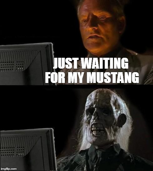 I'll Just Wait Here Meme | JUST WAITING FOR MY MUSTANG | image tagged in memes,ill just wait here | made w/ Imgflip meme maker