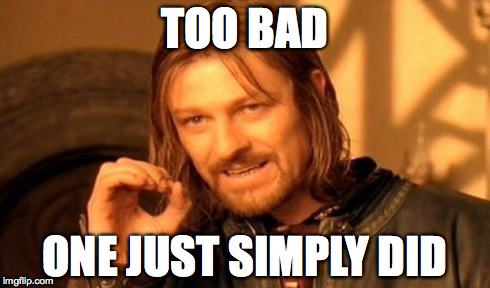 One Does Not Simply Meme | TOO BAD ONE JUST SIMPLY DID | image tagged in memes,one does not simply | made w/ Imgflip meme maker